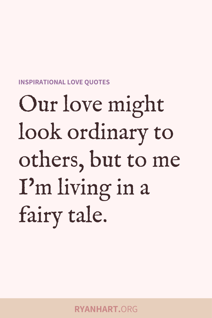 Sweet love quote: Our love might look ordinary to others, but to me I'm living in a fairy tale.