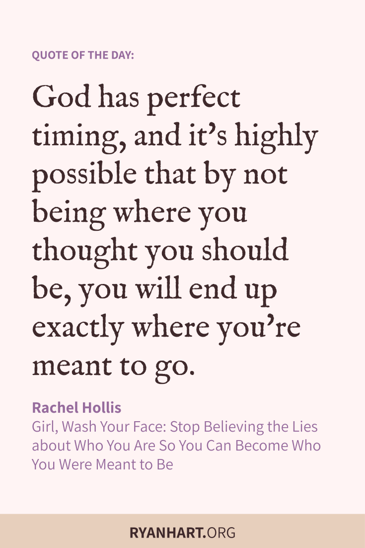 God has perfect timing, and it's highly possible that by not being where you thought you should be, you will end up exactly where you're meant to go.